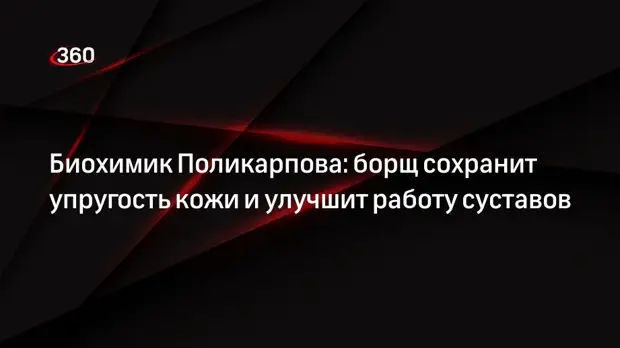 Биохимик Поликарпова: борщ сохранит упругость кожи и улучшит работу суставов0