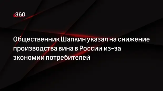 Общественник Шапкин указал на снижение производства вина в России из-за экономии потребителей0