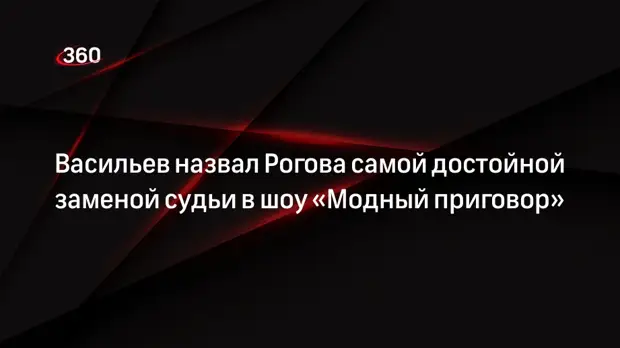 Васильев назвал Рогова самой достойной заменой судьи в шоу «Модный приговор»0