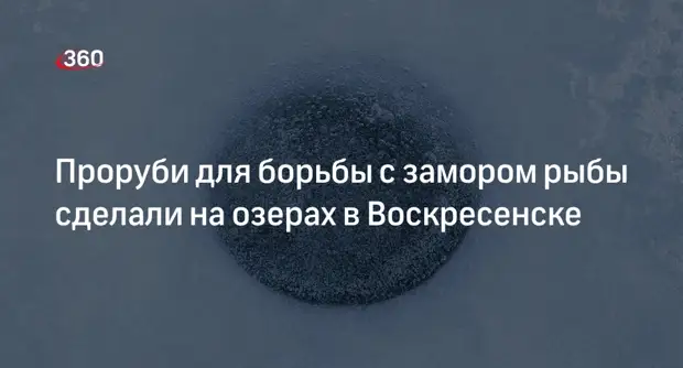 Проруби для борьбы с замором рыбы сделали на озерах в Воскресенске0